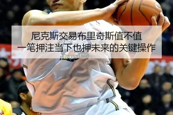 尼克斯交易布里奇斯值不值 一笔押注当下也押未来的关键操作